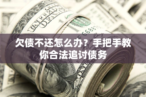 济南欠债不还怎么办？手把手教你合法追讨债务