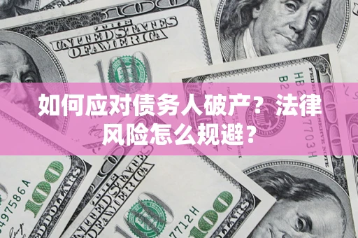 济南如何应对债务人破产？法律风险怎么规避？