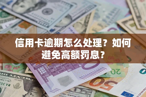 济南信用卡逾期怎么处理？如何避免高额罚息？