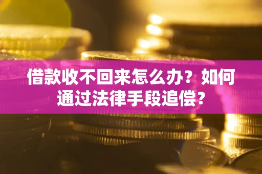 济南借款收不回来怎么办？如何通过法律手段追偿？