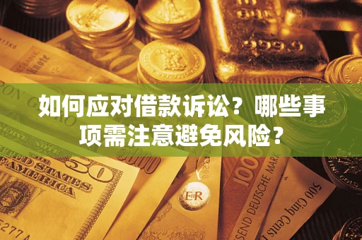 济南如何应对借款诉讼？哪些事项需注意避免风险？