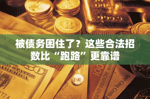 济南被债务困住了？这些合法招数比“跑路”更靠谱