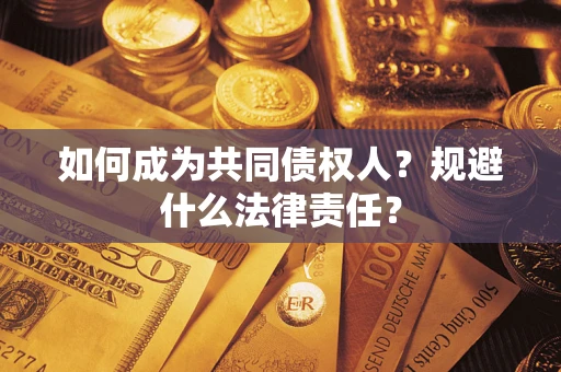 济南如何成为共同债权人？规避什么法律责任？