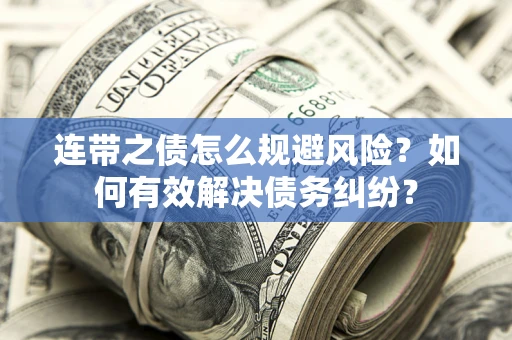 济南连带之债怎么规避风险？如何有效解决债务纠纷？