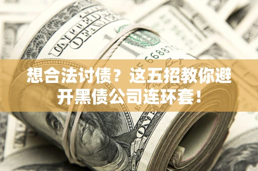 济南想合法讨债？这五招教你避开黑债公司连环套！