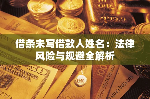 济南借条未写借款人姓名：法律风险与规避全解析