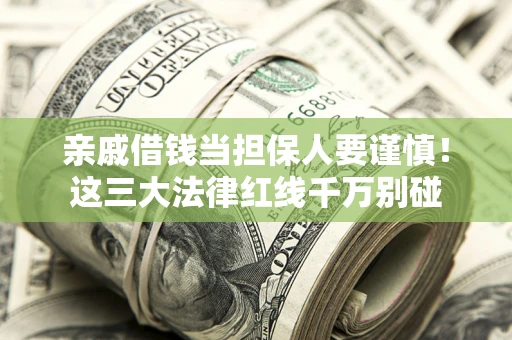 济南亲戚借钱当担保人要谨慎！这三大法律红线千万别碰