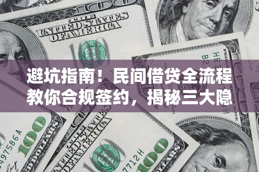 济南避坑指南！民间借贷全流程教你合规签约，揭秘三大隐形陷阱