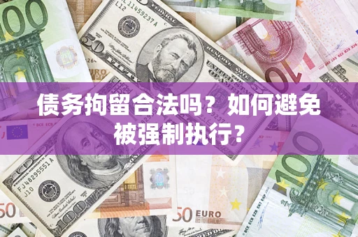 济南债务拘留合法吗？如何避免被强制执行？