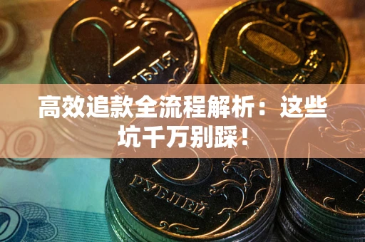 济南高效追款全流程解析：这些坑千万别踩！