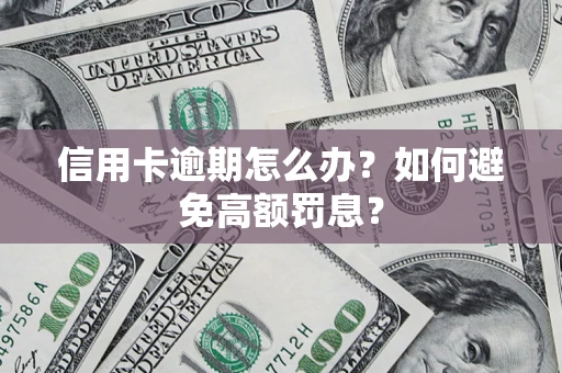 济南信用卡逾期怎么办？如何避免高额罚息？