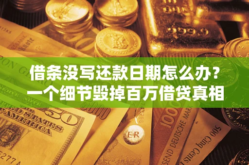 济南借条没写还款日期怎么办？一个细节毁掉百万借贷真相