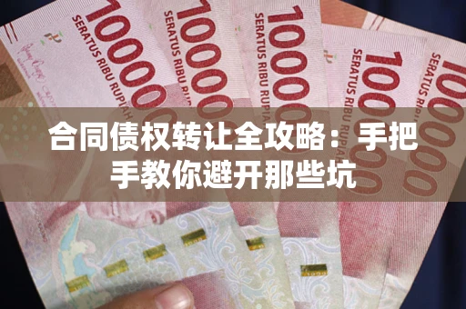 济南合同债权转让全攻略：手把手教你避开那些坑