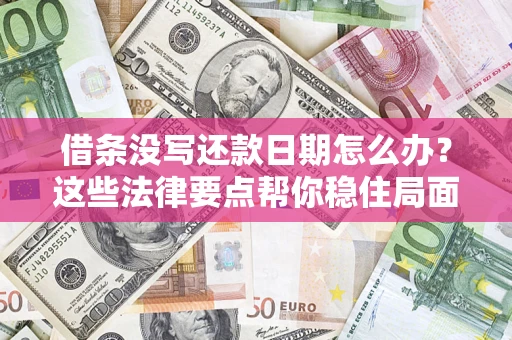 济南借条没写还款日期怎么办？这些法律要点帮你稳住局面