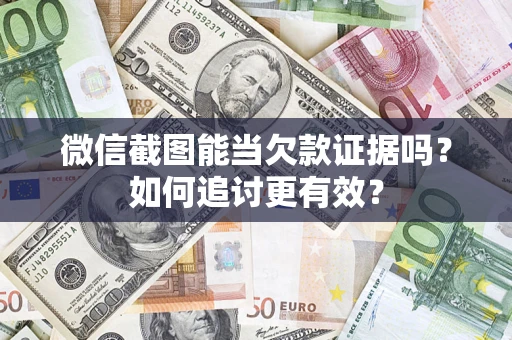 济南微信截图能当欠款证据吗？如何追讨更有效？