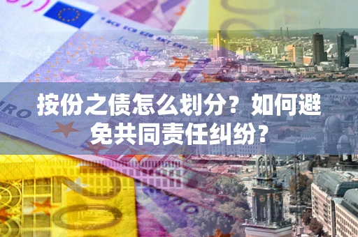 济南按份之债怎么划分？如何避免共同责任纠纷？
