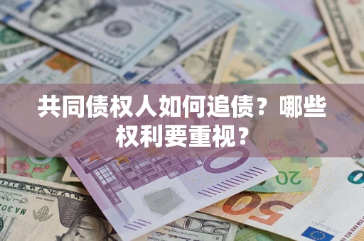 济南共同债权人如何追债？哪些权利要重视？