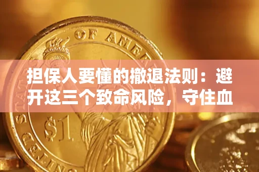 济南担保人要懂的撤退法则：避开这三个致命风险，守住血汗钱