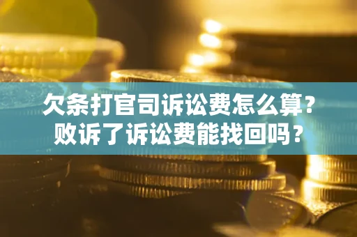 济南欠条打官司诉讼费怎么算？败诉了诉讼费能找回吗？