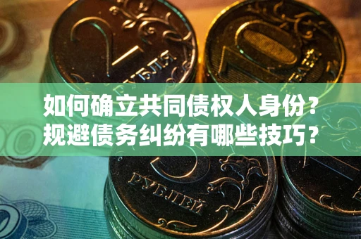 济南如何确立共同债权人身份？规避债务纠纷有哪些技巧？
