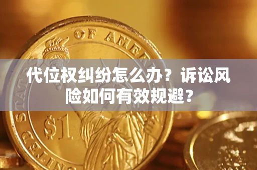 济南代位权纠纷怎么办？诉讼风险如何有效规避？