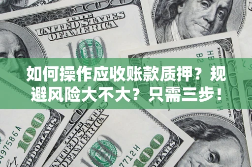 济南如何操作应收账款质押？规避风险大不大？只需三步！