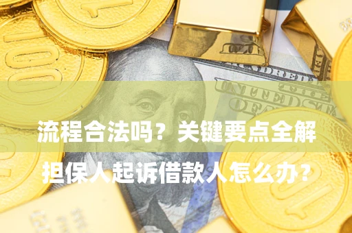 济南

担保人起诉借款人怎么办？流程合法吗？关键要点全解析