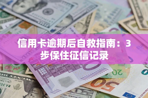 济南信用卡逾期后自救指南：3步保住征信记录