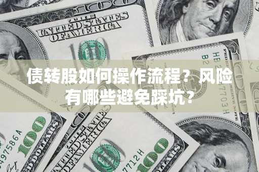 济南债转股如何操作流程?风险有哪些避免踩坑? 济南债转股如何操作流程?风险有哪些避免踩坑?