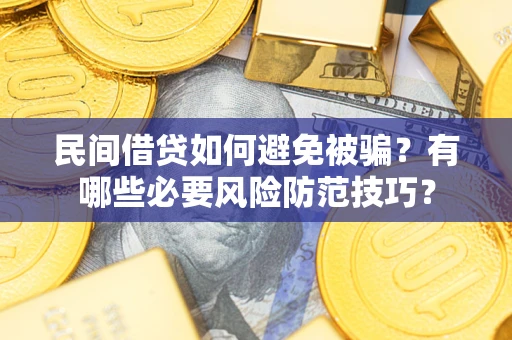 济南民间借贷如何避免被骗？有哪些必要风险防范技巧？