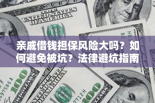 济南亲戚借钱担保风险大吗？如何避免被坑？法律避坑指南