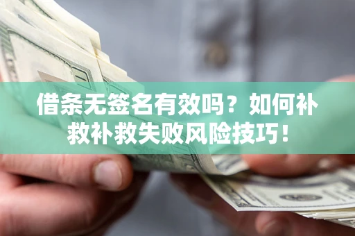 济南借条无签名有效吗？如何补救补救失败风险技巧！