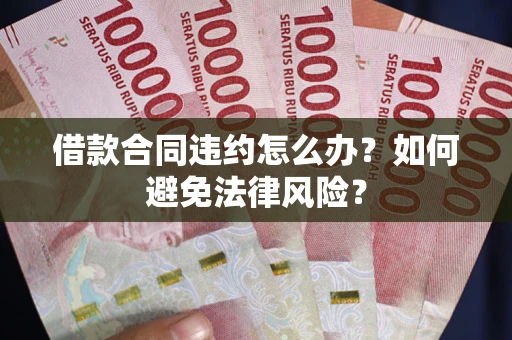 济南借款合同违约怎么办？如何避免法律风险？