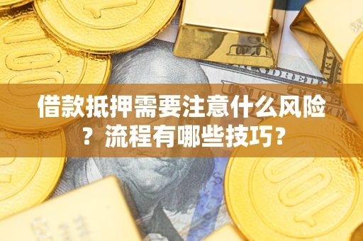 济南借款抵押需要注意什么风险？流程有哪些技巧？