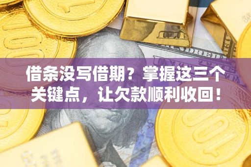 济南借条没写借期？掌握这三个关键点，让欠款顺利收回！