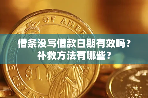 济南借条没写借款日期有效吗?补救方法有哪些? 济南借条没写借款日期有效吗?补救方法有哪些?