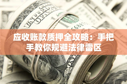 济南应收账款质押全攻略：手把手教你规避法律雷区