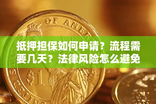 济南抵押担保如何申请？流程需要几天？法律风险怎么避免？避坑指南