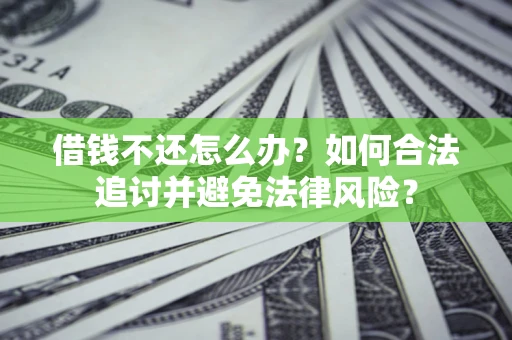 济南借钱不还怎么办？如何合法追讨并避免法律风险？