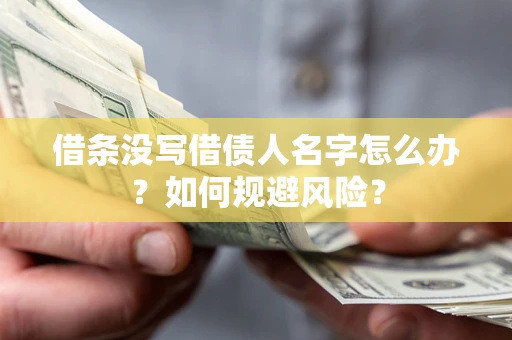 济南借条没写借债人名字怎么办？如何规避风险？