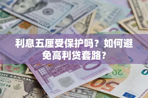 济南利息五厘受保护吗？如何避免高利贷套路？