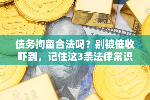 济南债务拘留合法吗?别被催收吓到,记住这3条法律常识 济南债务拘留合法吗?别被催收吓到,记住这3条法律常识
