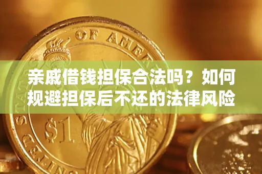 济南亲戚借钱担保合法吗？如何规避担保后不还的法律风险？