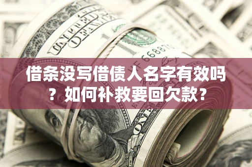济南借条没写借债人名字有效吗？如何补救要回欠款？