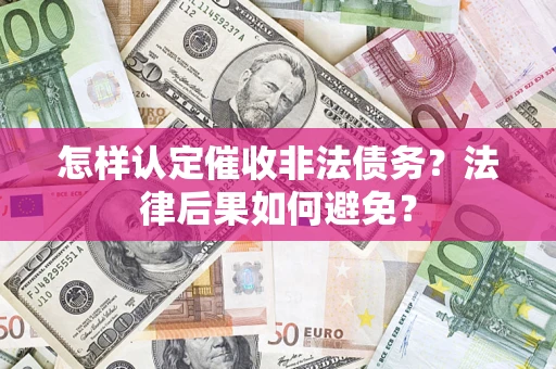 济南怎样认定催收非法债务？法律后果如何避免？