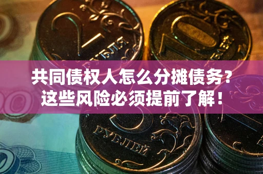 济南共同债权人怎么分摊债务？这些风险必须提前了解！