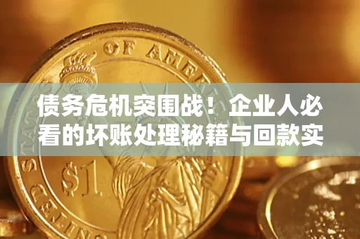 济南债务危机突围战！企业人必看的坏账处理秘籍与回款实战指南
