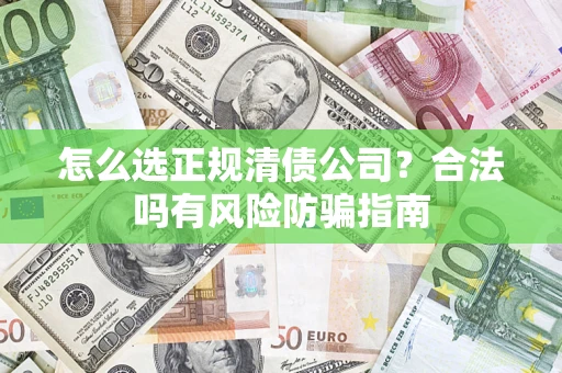 济南怎么选正规清债公司？合法吗有风险防骗指南