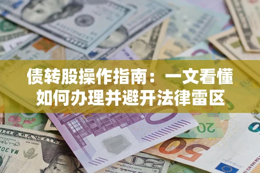 济南债转股操作指南：一文看懂如何办理并避开法律雷区