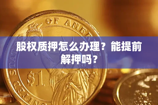 济南股权质押怎么办理？能提前解押吗？